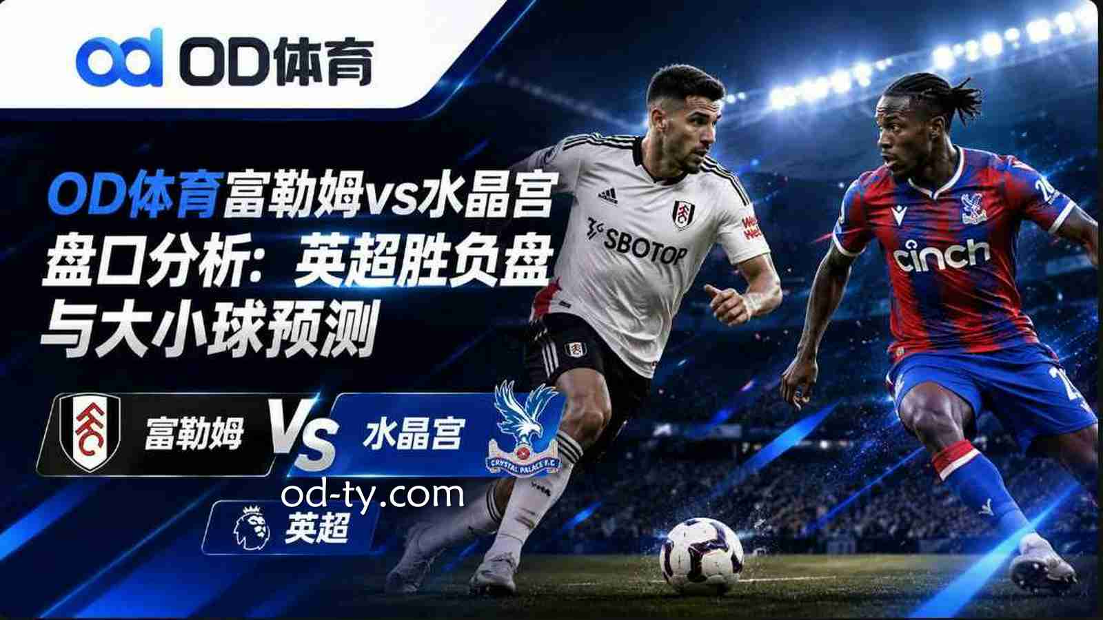 OD体育富勒姆vs水晶宫盘口分析:英超胜负盘与大小球预测